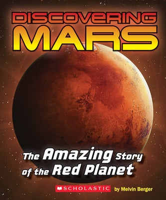 Discovering Mars: The Amazing Story of the Red Planet: The Amazing Story of the Red Planet by Berger, Melvin