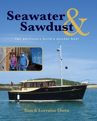 Seawater and Sawdust: Two pensioners build a wooden boat by Owen, Lorraine