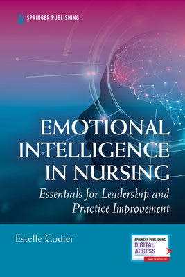 Emotional Intelligence in Nursing: Essentials for Leadership and Practice Improvement by Codier, Estelle