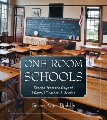 One Room Schools: Stories from the Days of 1 Room, 1 Teacher, 8 Grades by Apps-Bodilly, Susan