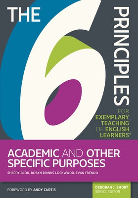 The 6 Principles for Exemplary Teaching of English Learners(r) Academic and Other Specific Purposes by Blok, Sherry