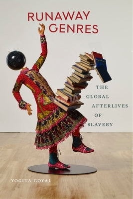 Runaway Genres: The Global Afterlives of Slavery by Goyal, Yogita