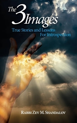 The Three Images: True Stories and Lessons for Introspection by Shandalov, Zev Mayer