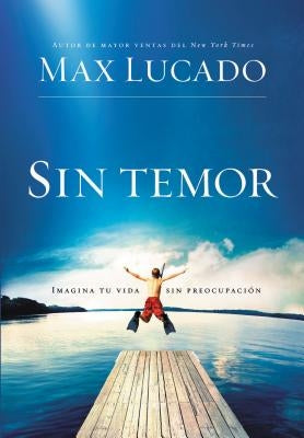 Sin temor: Imagina tu vida sin preocupación = Fearless by Lucado, Max