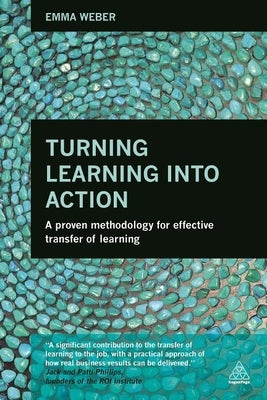 Turning Learning Into Action: A Proven Methodology for Effective Transfer of Learning by Weber, Emma