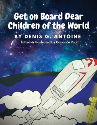 Get on Board Dear Children of the World by Antoine, Denis G.