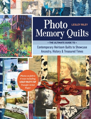 Photo Memory Quilts: The Ultimate Guide to Contemporary Heirloom Quilts to Showcase Ancestry, History, & Treasured Times by Riley, Lesley