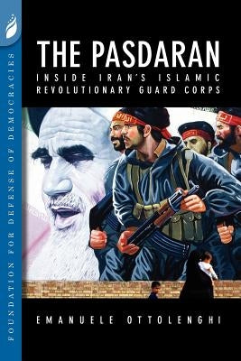 The Pasdaran: Inside Iran's Islamic Revolutionary Guard Corps by Ottolenghi, Emanuele