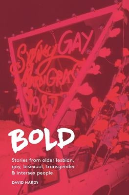 Bold: Stories from older lesbian, gay, bisexual, transgender and intersex people by Hardy, David