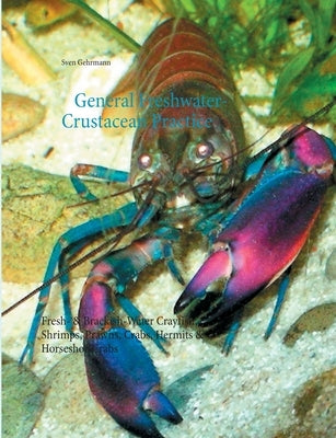 General Freshwater-Crustacean Practice: Fresh- & Brackish-Water Crayfish, Shrimps, Prawns, Crabs, Hermits & Horseshoe Crabs by Gehrmann, Sven