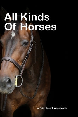 All Kinds Of Horses: beautiful pictures of horses by Wangenheim, Brian Joseph