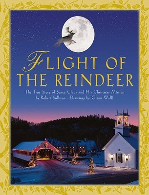 Flight of the Reindeer: The True Story of Santa Claus and His Christmas Mission by Sullivan, Robert