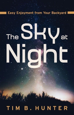 The Sky at Night: Easy Enjoyment from Your Backyard by Hunter, Tim