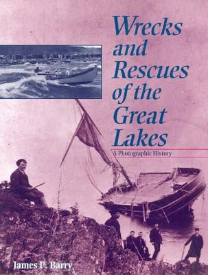 Wrecks and Rescues of the Great Lakes: A Photographic History by Barry, James P.