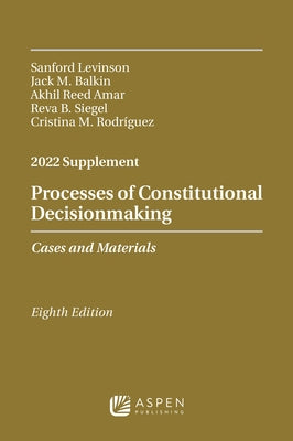 Processes of Constitutional Decisionmaking: Cases and Materials, 2022 Supplement by Levinson, Sanford