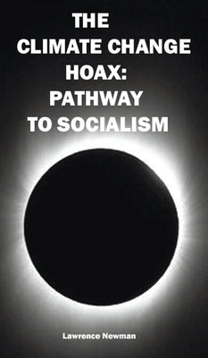 The Climate Change Hoax: Pathway to Socialism by Newman, Lawrence W.