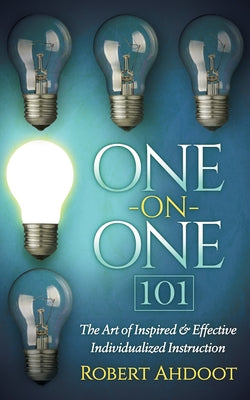One on One 101: The Art of Inspired and Effective Individualized Instruction by Ahdoot, Robert