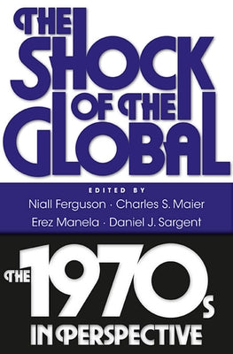 Shock of the Global: The 1970s in Perspective by Ferguson, Niall