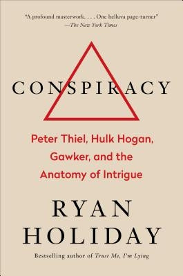 Conspiracy: Peter Thiel, Hulk Hogan, Gawker, and the Anatomy of Intrigue by Holiday, Ryan