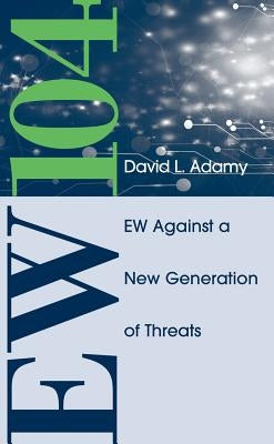 EW 104: Electronic Warfare Against a New Generation of Threats by Adamy, David L.