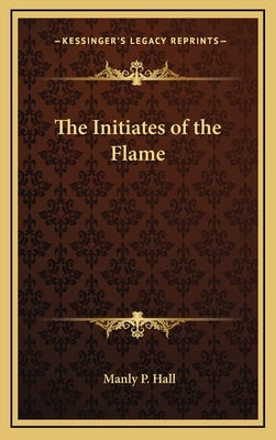 The Initiates of the Flame by Hall, Manly P.