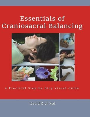 Essentials of Craniosacral Balancing: A Practical Step-By-Step Visual Guide by Sol, David Rich