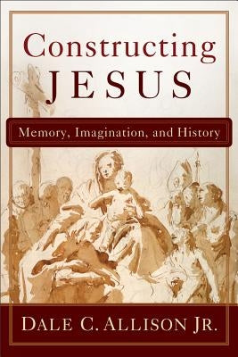 Constructing Jesus: Memory, Imagination, and History by Allison, Dale C., Jr.