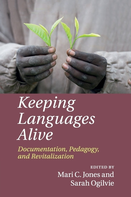 Keeping Languages Alive: Documentation, Pedagogy and Revitalization by Jones, Mari C.