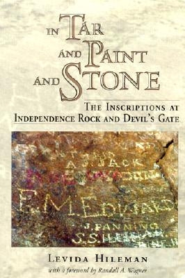 In Tar and Paint and Stone: The Inscriptions at Independence Rock and Devil's Gate by Hileman, Levida