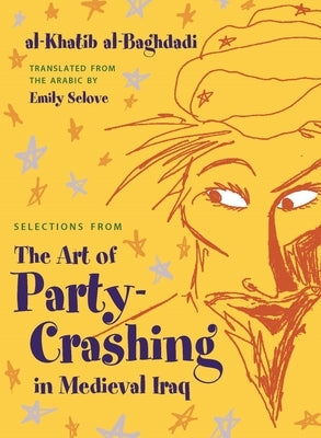 Selections from the Art of Party Crashing in Medieval Iraq by Al-Baghdadi, Al-Khatib