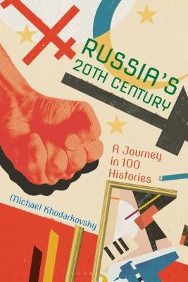 Russia's 20th Century: A Journey in 100 Histories by Khodarkovsky, Michael