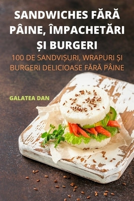 Sandwiches F&#258;r&#258; Pâine, Împachet&#258;ri &#536;i Burgeri by Galatea Dan