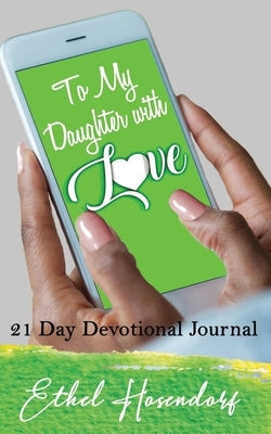 To My Daughter With Love: 21-Day Devotional Journal by Hosendorf, Ethel