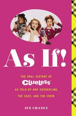 As If!: The Oral History of Clueless as Told by Amy Heckerling and the Cast and Crew by Chaney, Jen