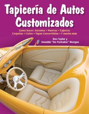 Tapiceria de Autos Customizados: Como Hacer: Asientos, Puertas, Cajuelas, Carpetas, Cielos, Tapas Convertibles, Y Mucho Mas by Taylor, Don