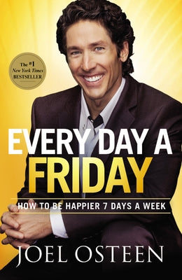 Every Day a Friday: How to Be Happier 7 Days a Week by Osteen, Joel