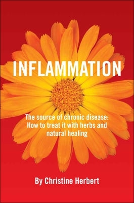 Inflammation, the Source of Chronic Disease: How to Treat It with Herbs and Natural Healing by Herbert, Christine