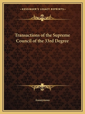 Transactions of the Supreme Council of the 33rd Degree by Anonymous