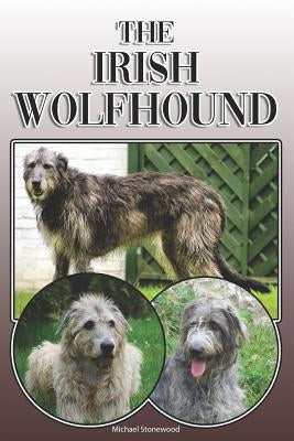 The Irish Wolfhound: A Complete and Comprehensive Owners Guide To: Buying, Owning, Health, Grooming, Training, Obedience, Understanding and by Stonewood, Michael