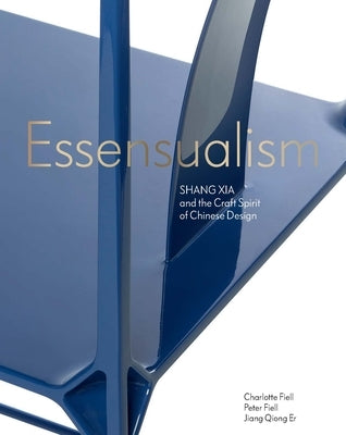 Essensualism: Shang Xia and the Craft Spirit of Chinese Design by Fiell, Peter