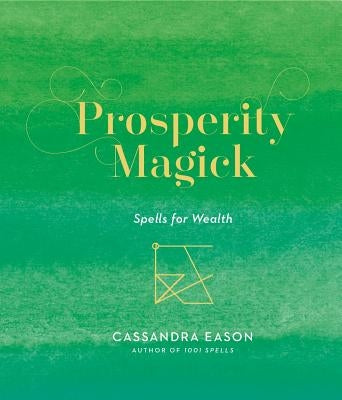 Prosperity Magick: Spells for Wealth Volume 3 by Eason, Cassandra