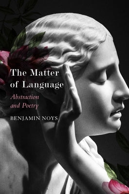 The Matter of Language: Abstraction and Poetry by Noys, Benjamin