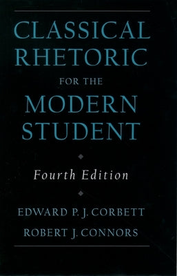 Classical Rhetoric for the Modern Student by Corbett, Edward P. J.