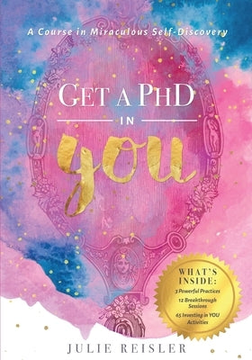 Get a PhD in YOU: A Course In Miraculous Self-Discovery by Reisler, Julie