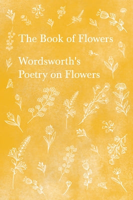 The Book of Flowers;Wordsworth's Poetry on Flowers by Wordsworth, William
