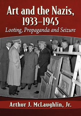 Art and the Nazis, 1933-1945: Looting, Propaganda and Seizure by McLaughlin, Arthur J.