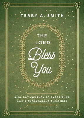 The Lord Bless You: A 28-Day Journey to Experience God's Extravagant Blessings by Smith, Terry A.