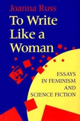 To Write Like a Woman: Essays in Feminism and Science Fiction by Russ, Joanna