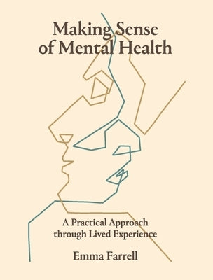 Making Sense of Mental Health: A Practical Approach Through Lived Experience by Farrell, Emma