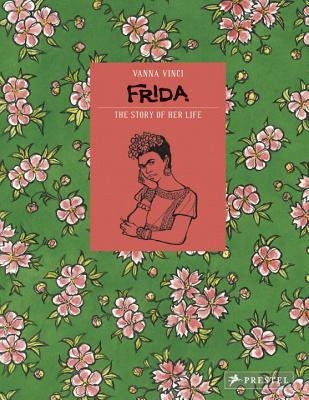 Frida Kahlo: The Story of Her Life by Vinci, Vanna